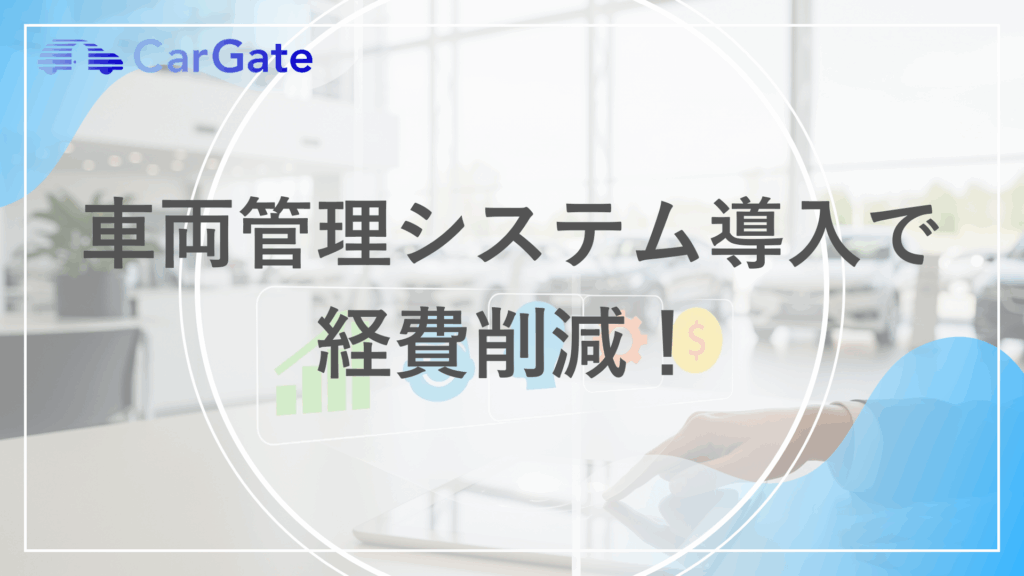 車両管理システム導入で 経費削減！
